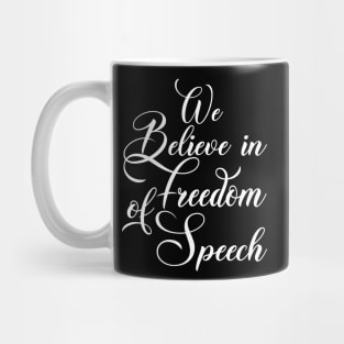 WE BELIEVE IN FREEDOM OF SPEECH Mug